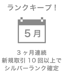5月 ランクキープ! 3ヶ月連続 新規取引10回以上でシルバーランク確定