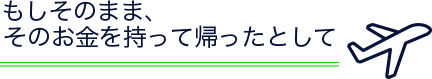 もしそのままそのお金を持って帰ったとして